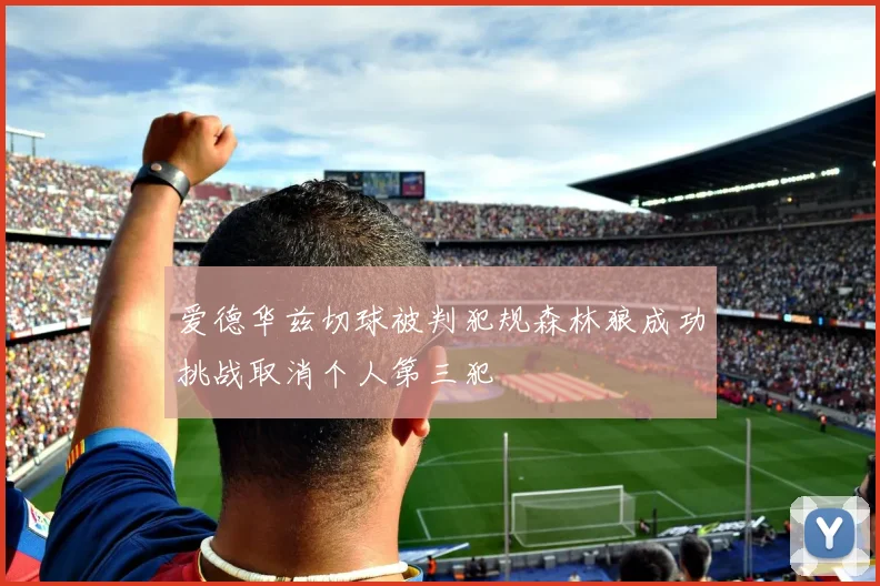 爱德华兹切球被判犯规森林狼成功挑战取消个人第三犯