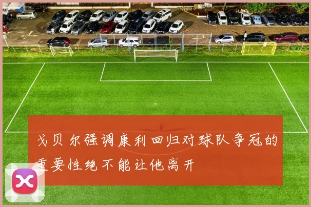 戈贝尔强调康利回归对球队争冠的重要性绝不能让他离开