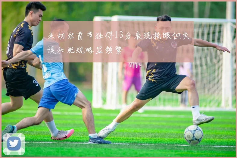 米切尔首节独得13分表现抢眼但失误和犯规略显频繁